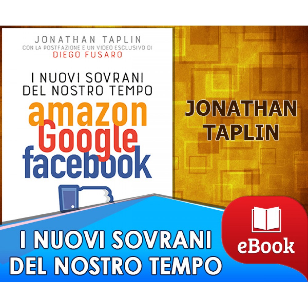 I Nuovi Sovrani del Nostro Tempo - Amazon Google Facebook 