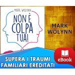 Non è colpa tua! - Supera i traumi familiari ereditati che ti rovinano la vita