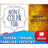 Non è colpa tua! - Supera i traumi familiari ereditati che ti rovinano la vita