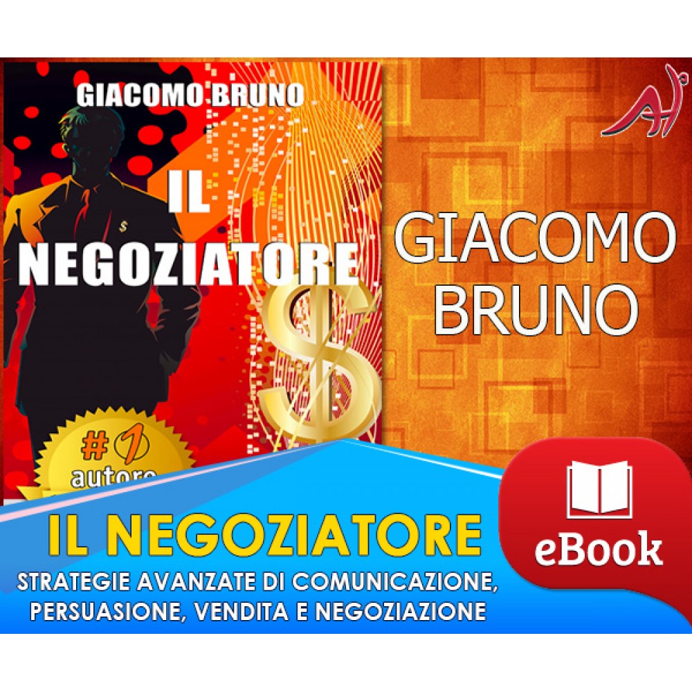 Il negoziatore - Strategie avanzate di comunicazione, persuasione e negoziazione - Giacomo Bruno