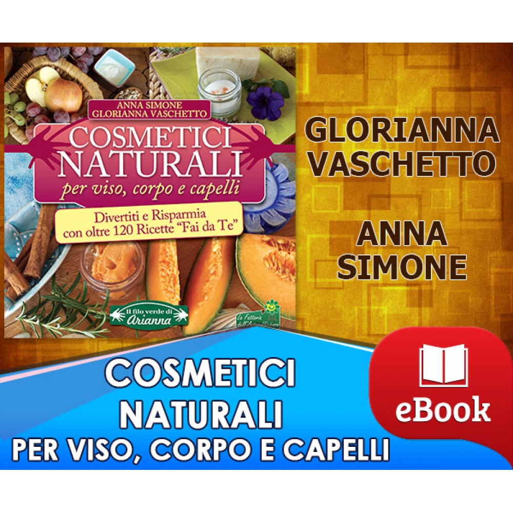 Cosmetici naturali per viso, corpo e capelli - Glorianna Vaschetto - Anna Simone