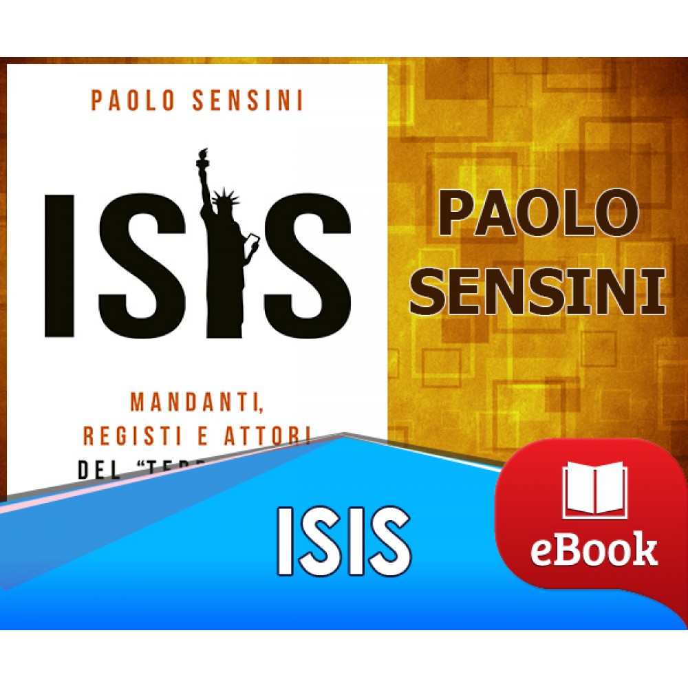 Isis - Mandanti, registi e attori del terrorismo internazionale